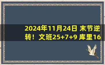 2024年11月24日 末节逆转！文班25+7+9 库里16中5 马刺17分逆转勇士！